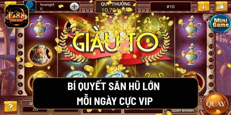 Bí quyết săn hũ lớn mỗi ngày cực VIP