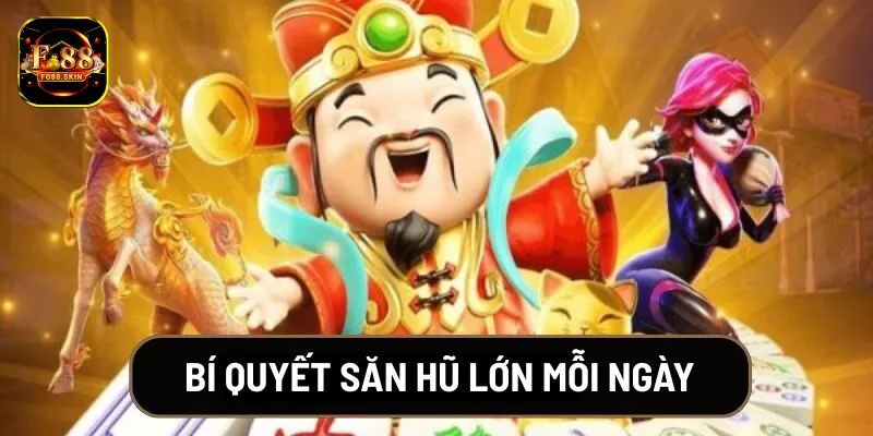 Bí quyết săn hũ lớn mỗi ngày cho tân thủ