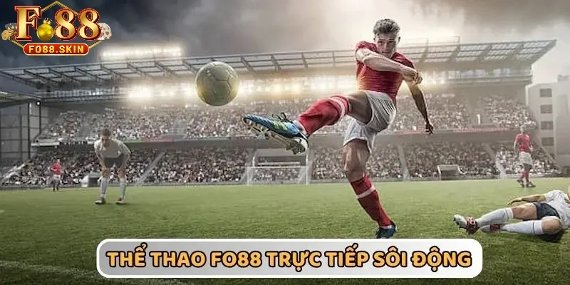 Các trận cầu thể thao trực tiếp sôi động, hấp dẫn