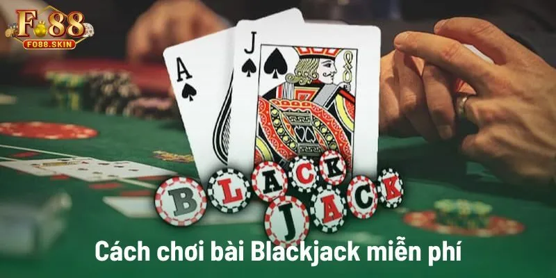 Cách chơi bài Blackjack miễn phí