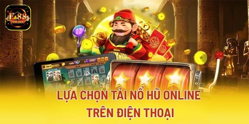 Lựa chọn tải nổ hũ online trên điện thoại 