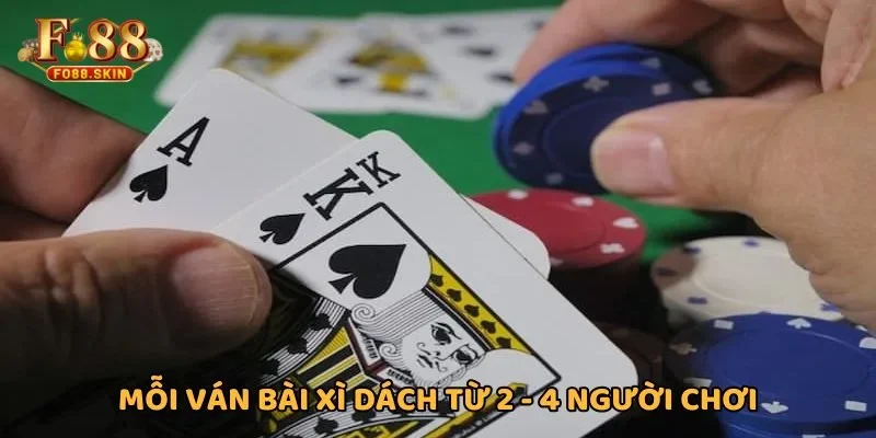 Mỗi ván bài Xì Dách từ 2 - 4 người tham gia