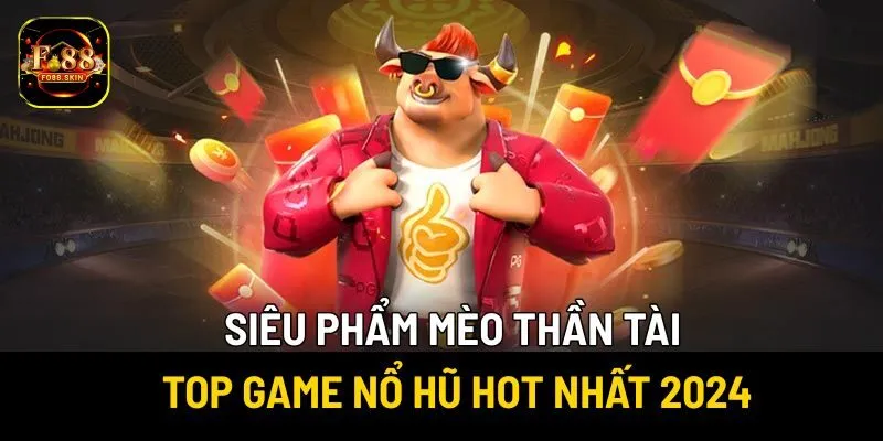 Siêu phẩm Mèo Thần Tài - Top game nổ hũ hot nhất 2024