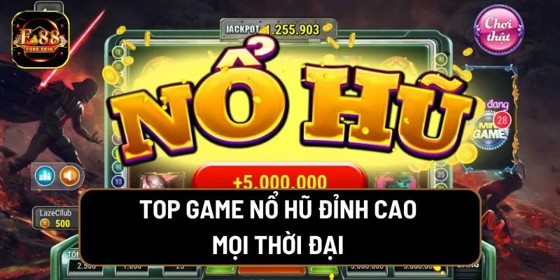 Top game nổ hũ đỉnh cao mọi thời đại